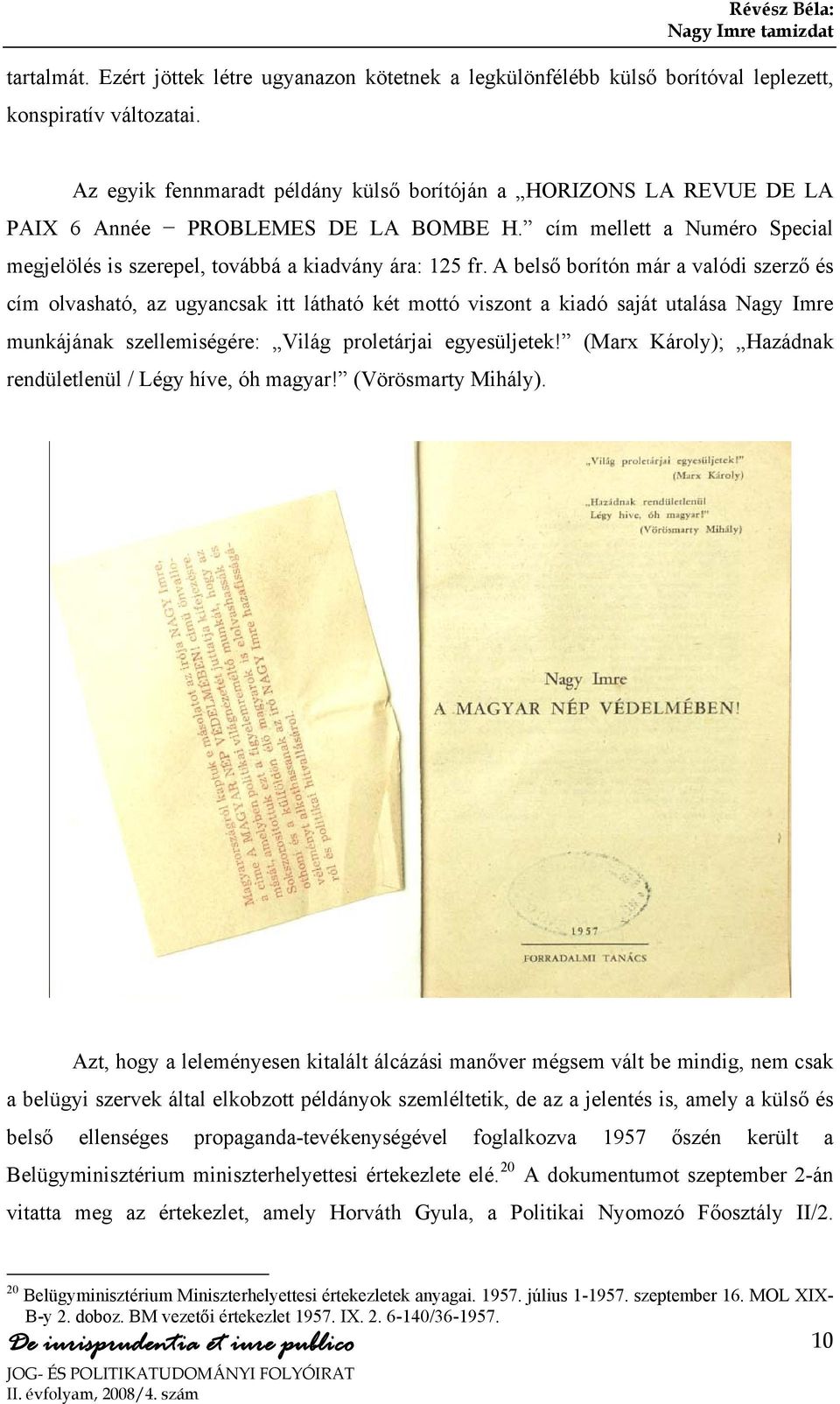 A belső borítón már a valódi szerző és cím olvasható, az ugyancsak itt látható két mottó viszont a kiadó saját utalása Nagy Imre munkájának szellemiségére: Világ proletárjai egyesüljetek!