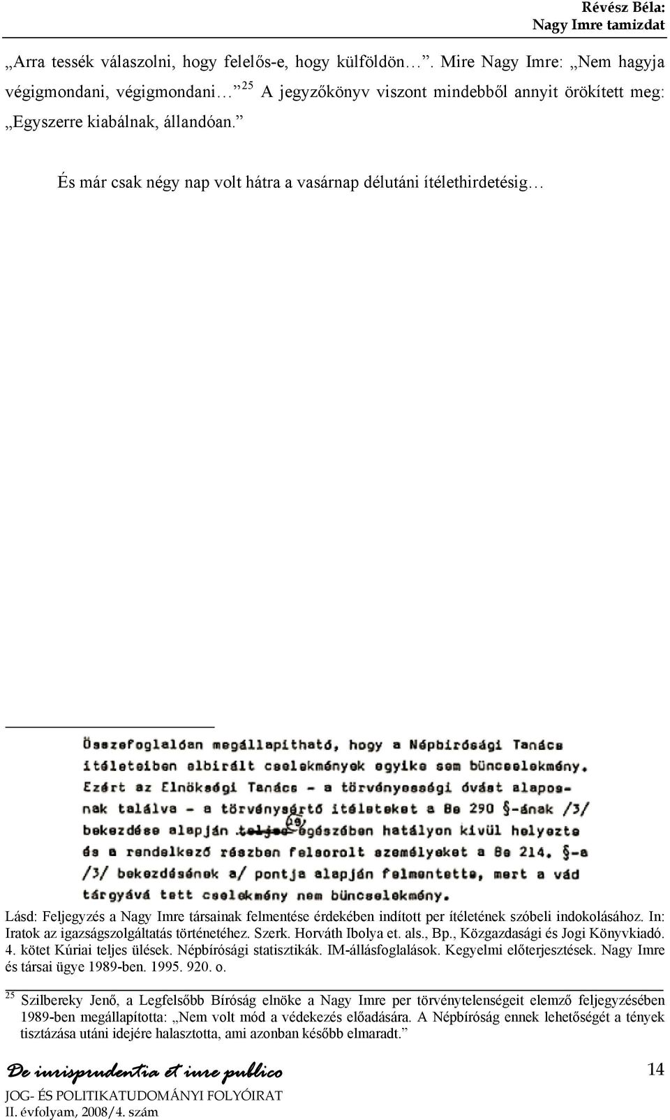 In: Iratok az igazságszolgáltatás történetéhez. Szerk. Horváth Ibolya et. als., Bp., Közgazdasági és Jogi Könyvkiadó. 4. kötet Kúriai teljes ülések. Népbírósági statisztikák. IM-állásfoglalások.