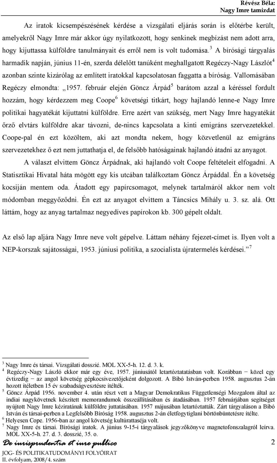 3 A bírósági tárgyalás harmadik napján, június 11-én, szerda délelőtt tanúként meghallgatott Regéczy-Nagy Lászlót 4 azonban szinte kizárólag az említett iratokkal kapcsolatosan faggatta a bíróság.