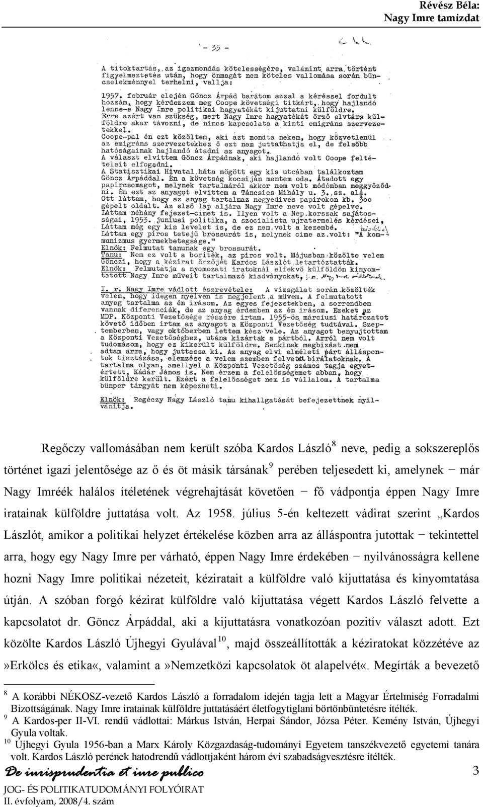 július 5-én keltezett vádirat szerint Kardos Lászlót, amikor a politikai helyzet értékelése közben arra az álláspontra jutottak tekintettel arra, hogy egy Nagy Imre per várható, éppen Nagy Imre