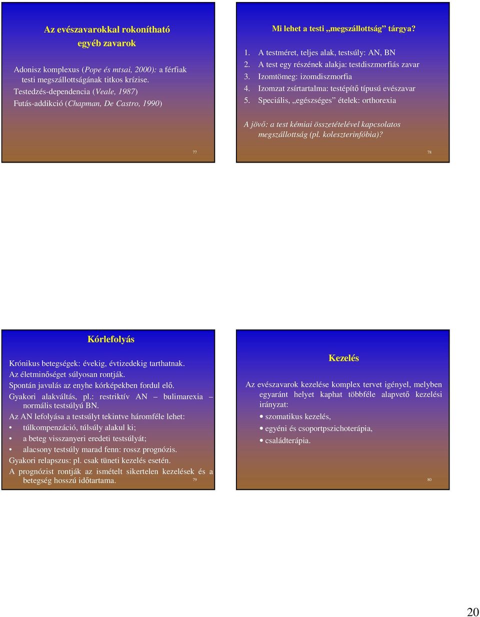 A test egy részének alakja: testdiszmorfiás zavar 3. Izomtömeg: izomdiszmorfia 4. Izomzat zsírtartalma: testépítő típusú evészavar 5.