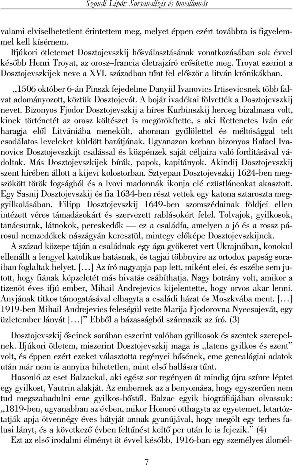 században tûnt fel elõször a litván krónikákban. 1506 október 6-án Pinszk fejedelme Danyiil Ivanovics Irtisevicsnek több falvat adományozott, köztük Dosztojevót.
