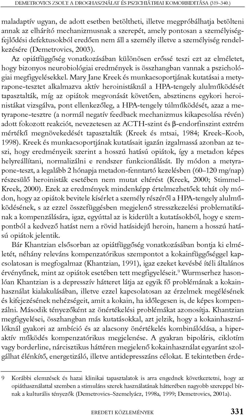 személy illetve a személyiség rendelkezésére (Demetrovics, 2003).