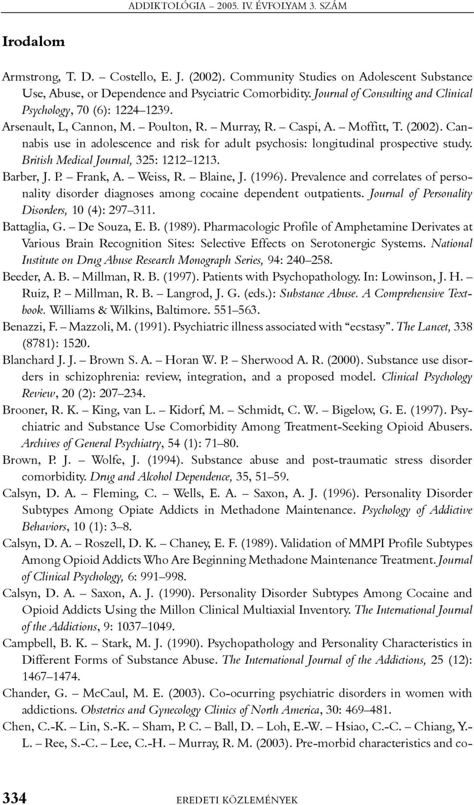 Cannabis use in adolescence and risk for adult psychosis: longitudinal prospective study. British Medical Journal, 325: 1212 1213. Barber, J. P. Frank, A. Weiss, R. Blaine, J. (1996).