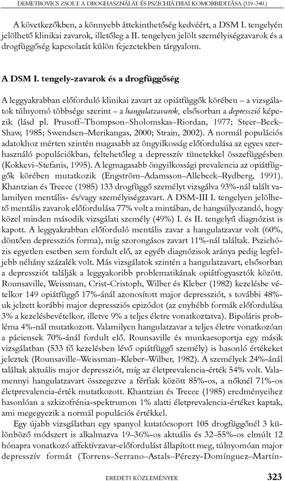 tengely-zavarok és a drogfüggõség A leggyakrabban elõforduló klinikai zavart az opiátfüggõk körében a vizsgálatok túlnyomó többsége szerint a hangulatzavarok, elsõsorban a depresszió képezik (lásd pl.
