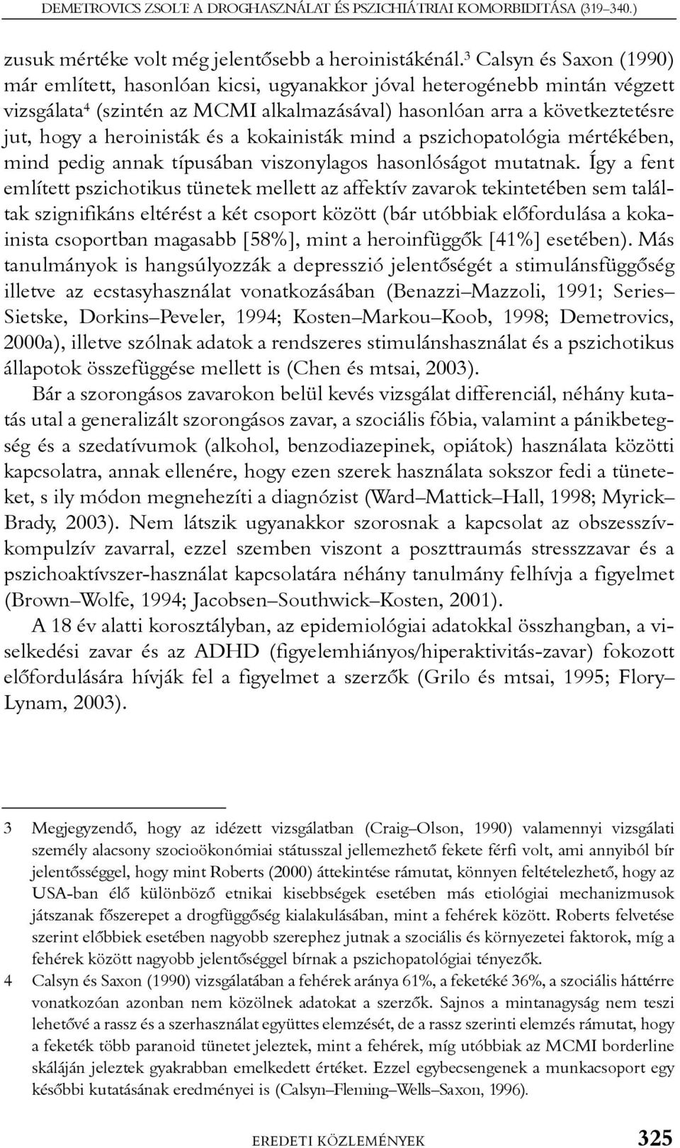 heroinisták és a kokainisták mind a pszichopatológia mértékében, mind pedig annak típusában viszonylagos hasonlóságot mutatnak.