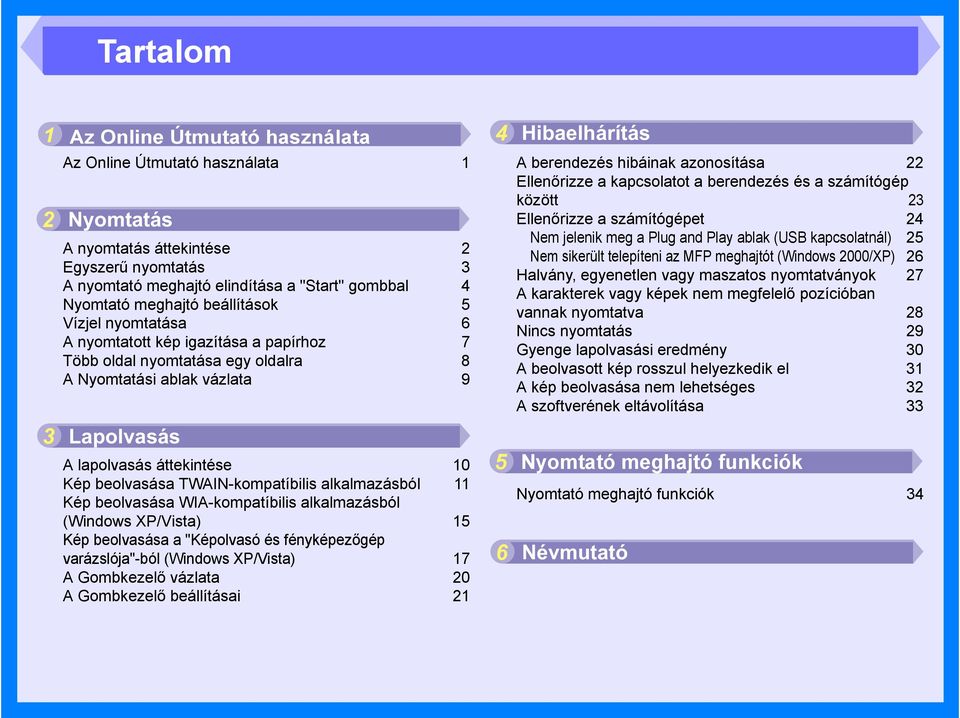 beolvasása TWAIN-kompatíbilis alkalmazásból 11 Kép beolvasása WIA-kompatíbilis alkalmazásból (Windows XP/Vista) 15 Kép beolvasása a "Képolvasó és fényképezőgép varázslója"-ból (Windows XP/Vista) 17 A