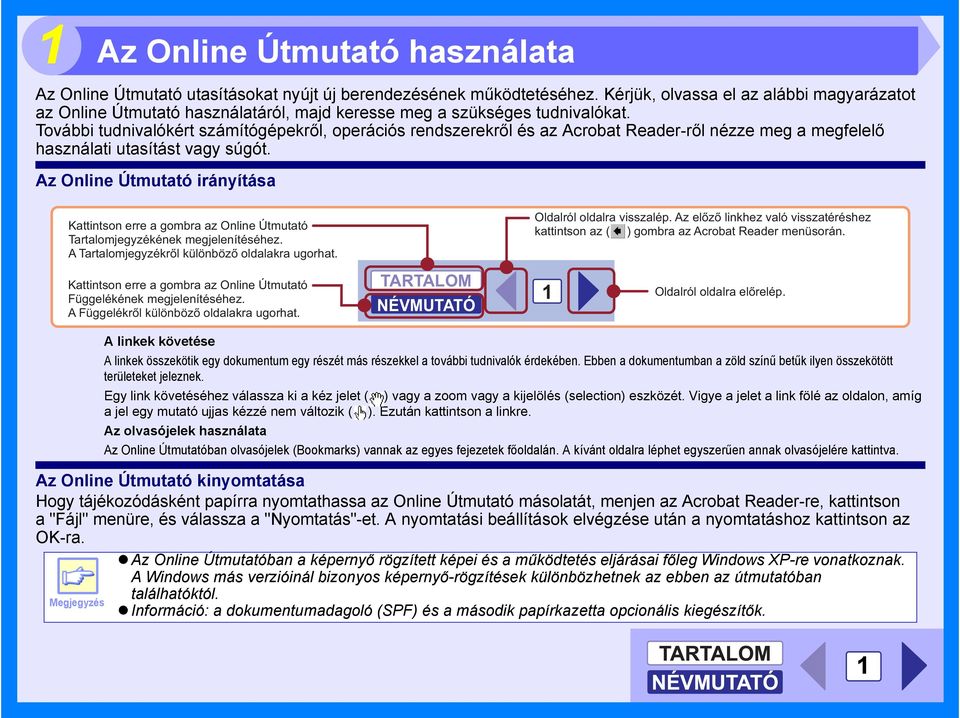 További tudnivalókért számítógépekről, operációs rendszerekről és az Acrobat Reader-ről nézze meg a megfelelő használati utasítást vagy súgót.