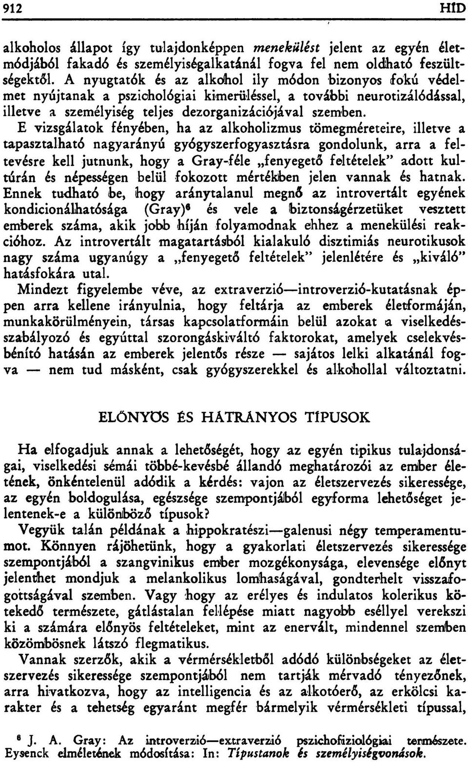 E vizsgálatok fényében, ha az alkoholizmus tömegméreteire, illetve a tapasztalható nagyarányú gyógyszerfogyasztásra gondolunk, arra a feltevésre kell jutnunk, hogy a Gray-féle fenyegető feltételek