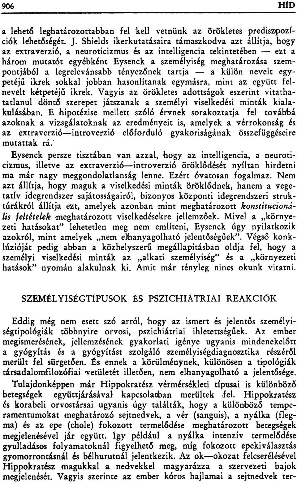 a legrelevánsabb tényezőnek tartja a külön nevelt egypetéjű ikrek sokkal jobban hasonlítanak egymásra, mint az együtt felnevelt kétpetéjű ikrek.