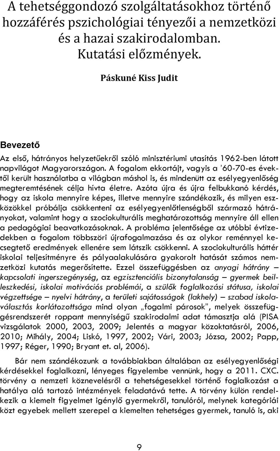 A fogalom ekkortájt, vagyis a 60-70-es évektől került használatba a világban máshol is, és mindenütt az esélyegyenlőség megteremtésének célja hívta életre.