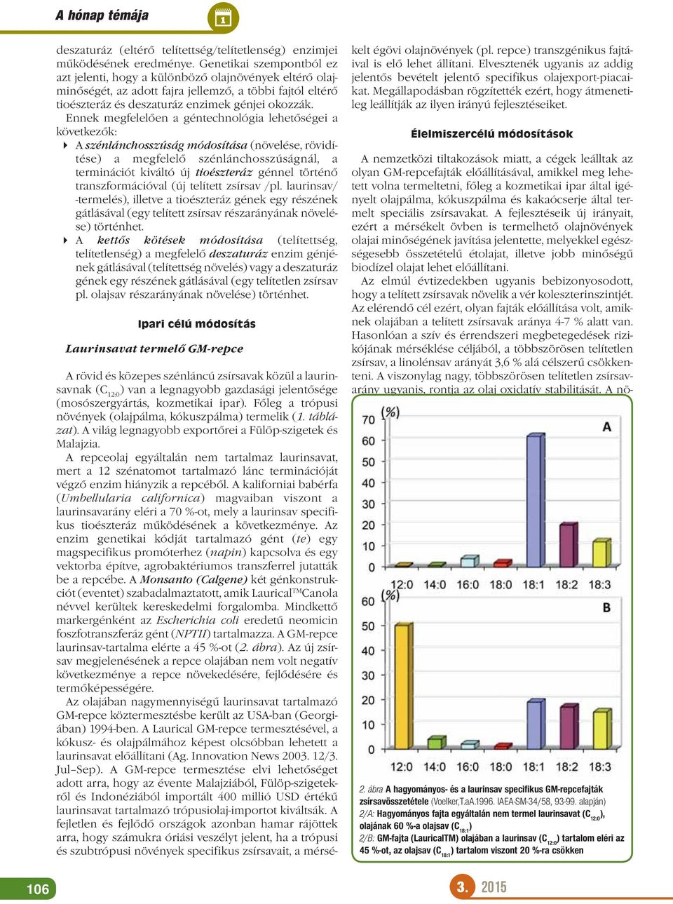 Ennek megfelelően a géntechnológia lehetőségei a következők: A szénlánchosszúság módosítása (növelése, rövidítése) a megfelelő szénlánchosszúságnál, a terminációt kiváltó új tioészteráz génnel