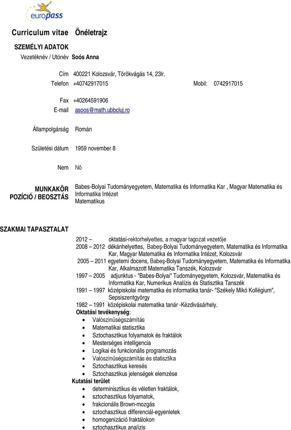 Matematikus SZAKMAI TAPASZTALAT 2012 oktatási-rektorhelyettes, a magyar tagozat vezetője 2008 2012 dékánhelyettes, Babeş-Bolyai Tudományegyetem, Matematika és Informatika Kar, Magyar Matematika és