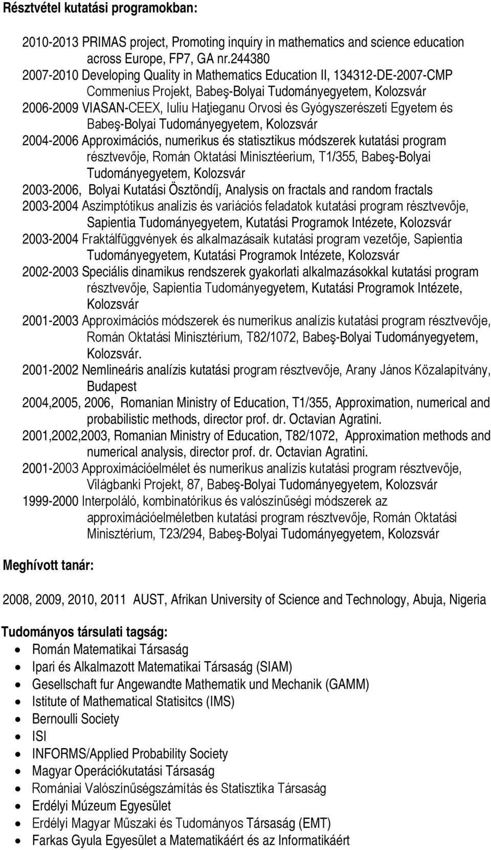 Gyógyszerészeti Egyetem és Babeş-Bolyai Tudományegyetem, Kolozsvár 2004-2006 Approximációs, numerikus és statisztikus módszerek kutatási program résztvevője, Román Oktatási Minisztéerium, T1/355,