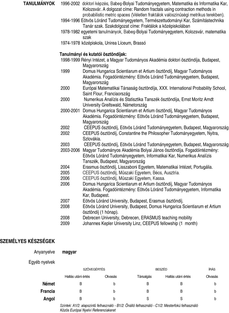 1994-1996 Eötvös Lóránd Tudományegyetem, Természettudományi Kar, Számítástechnika Tanár szak.