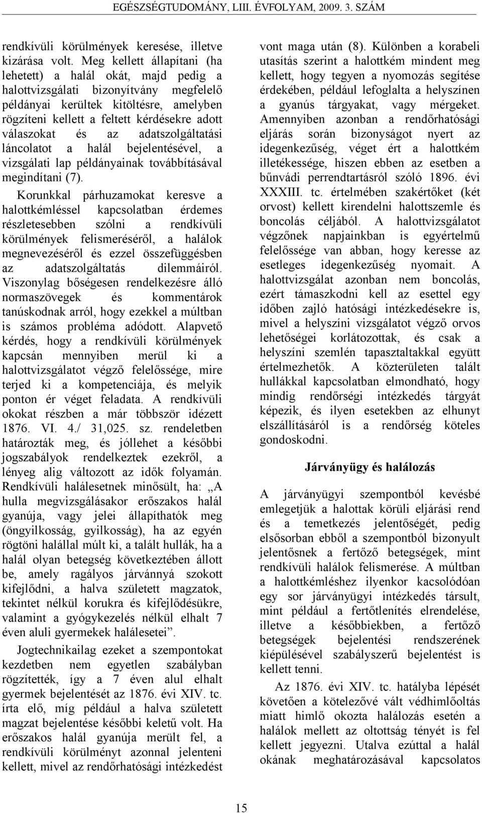 és az adatszolgáltatási láncolatot a halál bejelentésével, a vizsgálati lap példányainak továbbításával megindítani (7).