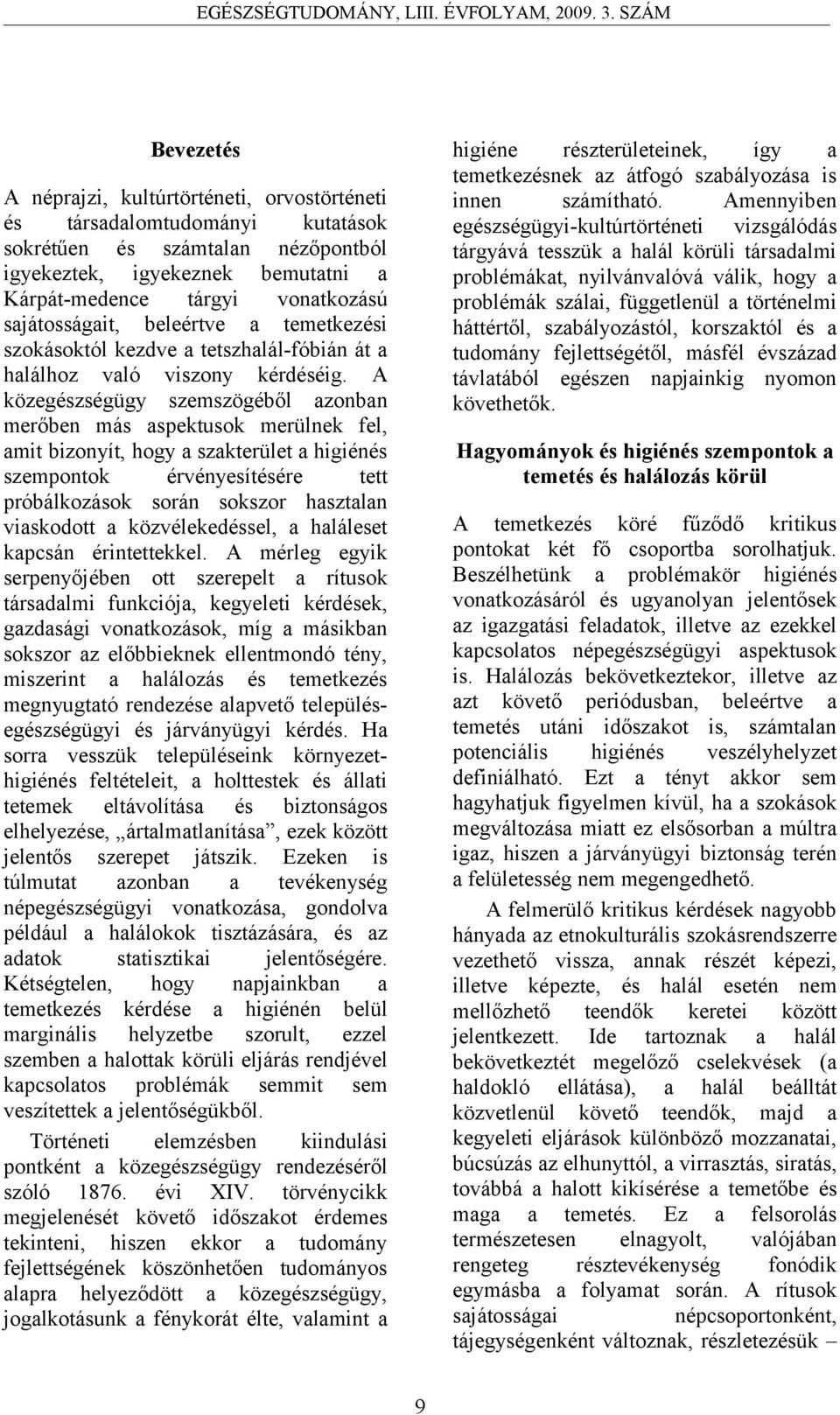 szabályozástól, korszaktól és a tudomány fejlettségétől, másfél évszázad távlatából egészen napjainkig nyomon követhetők.
