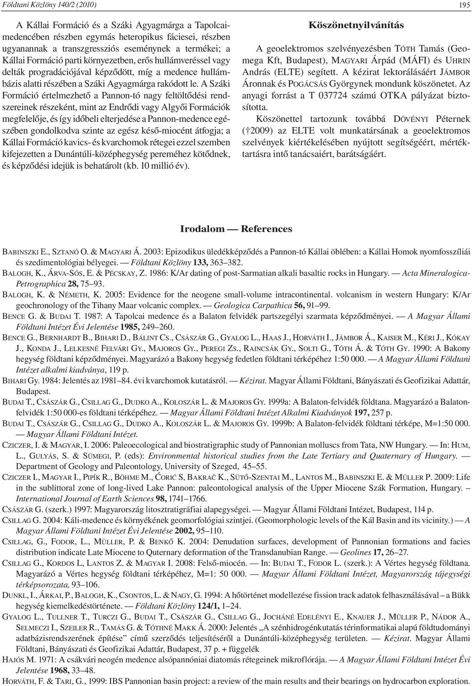 A Száki Formáció értelmezhető a Pannon-tó nagy feltöltődési rendszereinek részeként, mint az Endrődi vagy Algyői Formációk megfelelője, és így időbeli elterjedése a Pannon-medence egészében