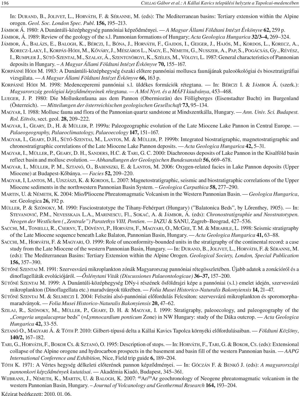 A Magyar Állami Földtani Intézet Évkönyve 62, 259 p. JÁMBOR, Á. 1989: Review of the geology of the s.l. Pannonian formations of Hungary; Acta Geologica Hungarica 32/3 4, 269 324. JÁMBOR, Á., BALÁZS, E.