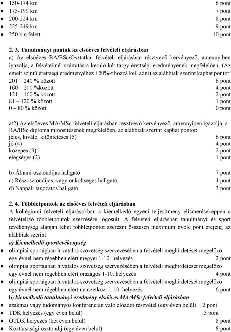 eredményének megfelelően, (Az emelt szintű érettségi eredményéhez +20%-t hozzá kell adni) az alábbiak szerint kaphat pontot: 201 240 % között 160 200 %között 121 160 % között 2 pont 81 120 % között 1