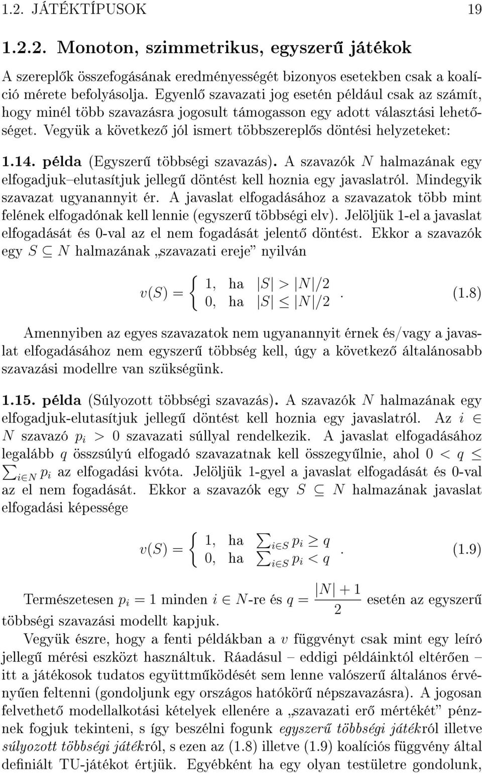 14. példa (Egyszer többségi szavazás). A szavazók N halmazának egy elfogadjukelutasítjuk jelleg döntést kell hoznia egy javaslatról. Mindegyik szavazat ugyanannyit ér.