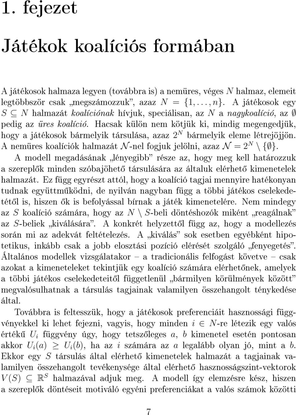 Hacsak külön nem kötjük ki, mindig megengedjük, hogy a játékosok bármelyik társulása, azaz 2 N bármelyik eleme létrejöjjön. A nemüres koalíciók halmazát N-nel fogjuk jelölni, azaz N = 2 N \ { }.