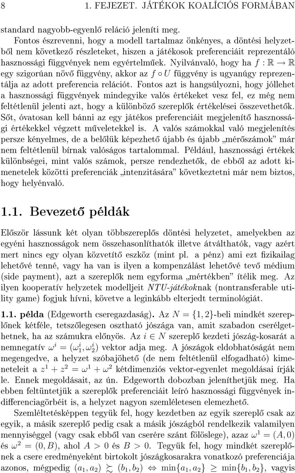 Nyilvánvaló, hogy ha f : R R egy szigorúan növ függvény, akkor az f U függvény is ugyanúgy reprezentálja az adott preferencia relációt.