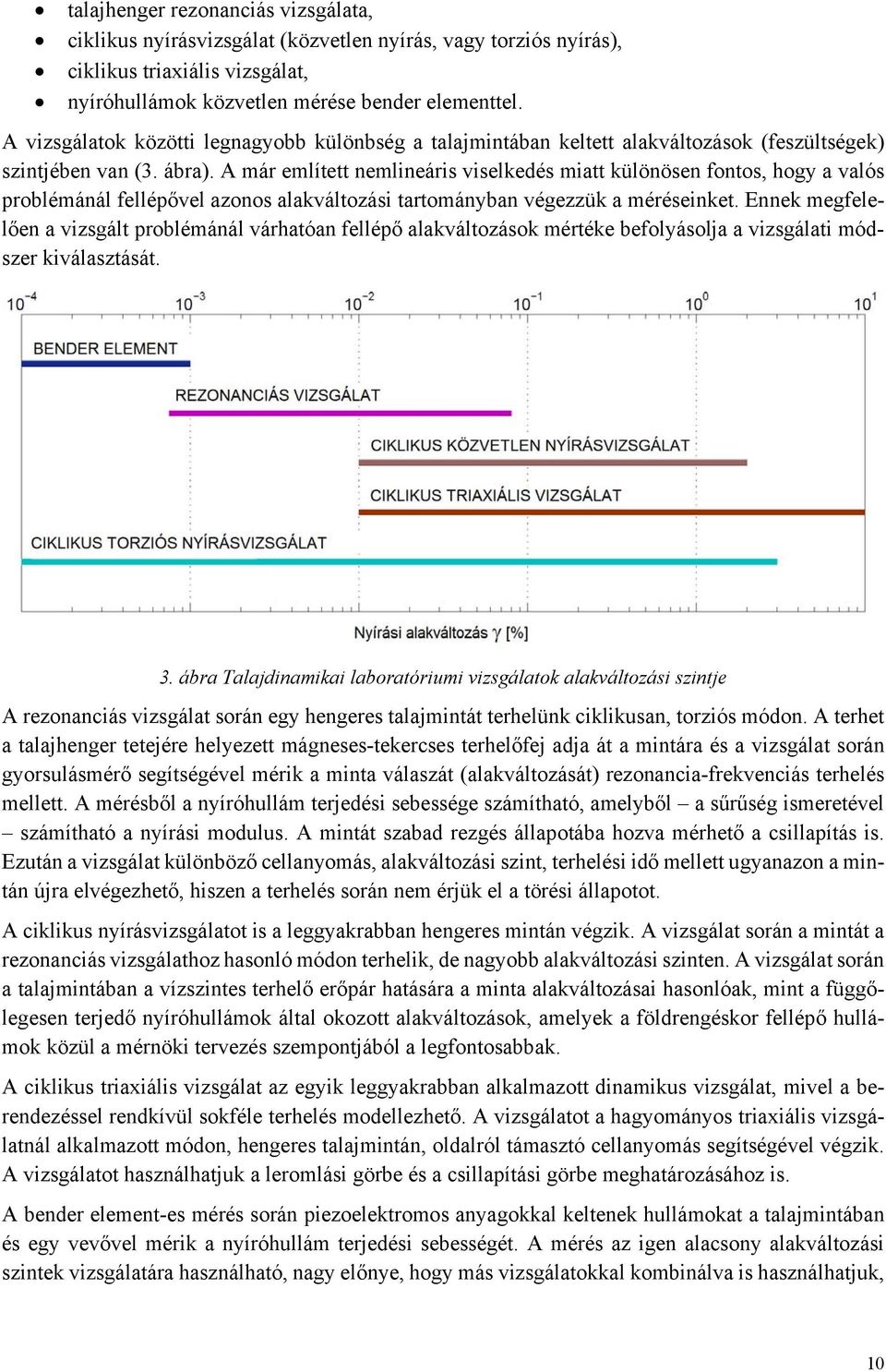 A már említett nemlineáris viselkedés miatt különösen fontos, hogy a valós problémánál fellépővel azonos alakváltozási tartományban végezzük a méréseinket.