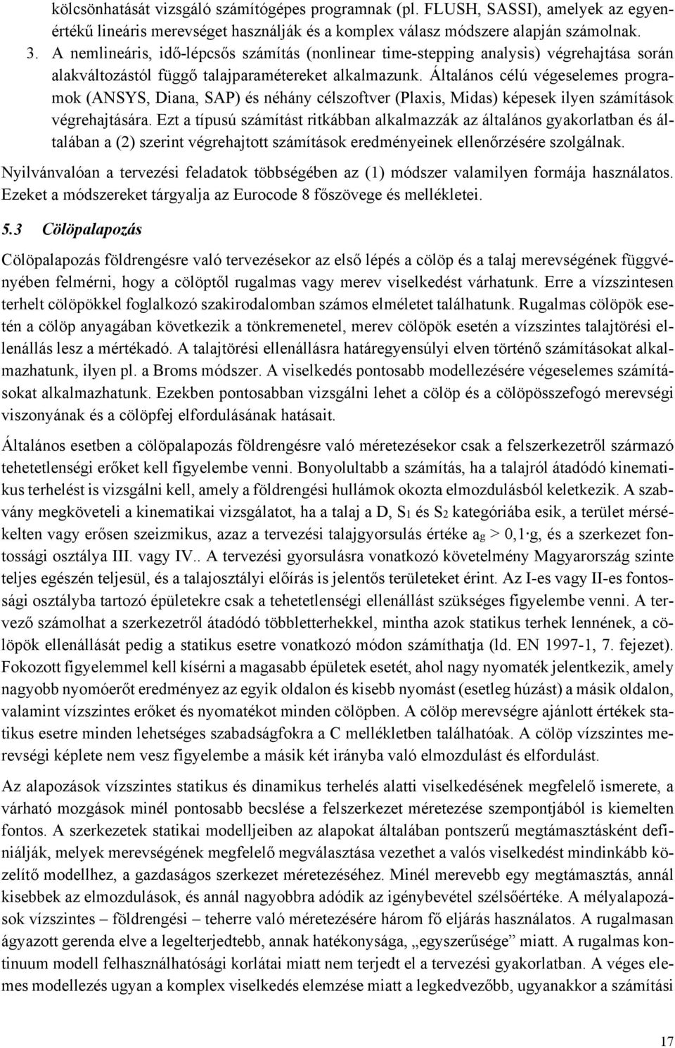 Általános célú végeselemes programok (ANSYS, Diana, SAP) és néhány célszoftver (Plaxis, Midas) képesek ilyen számítások végrehajtására.