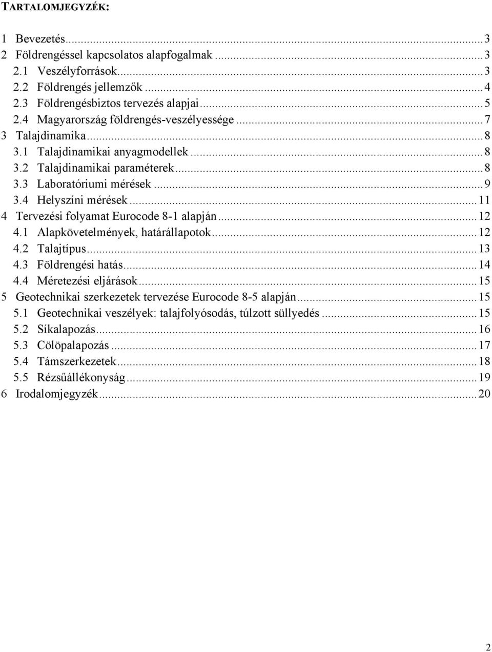 .. 11 4 Tervezési folyamat Eurocode 8-1 alapján... 12 4.1 Alapkövetelmények, határállapotok... 12 4.2 Talajtípus... 13 4.3 Földrengési hatás... 14 4.4 Méretezési eljárások.