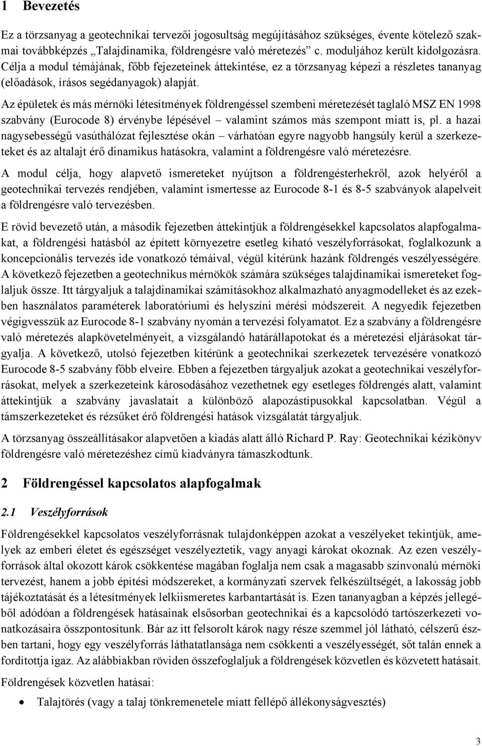 Az épületek és más mérnöki létesítmények földrengéssel szembeni méretezését taglaló MSZ EN 1998 szabvány (Eurocode 8) érvénybe lépésével valamint számos más szempont miatt is, pl.