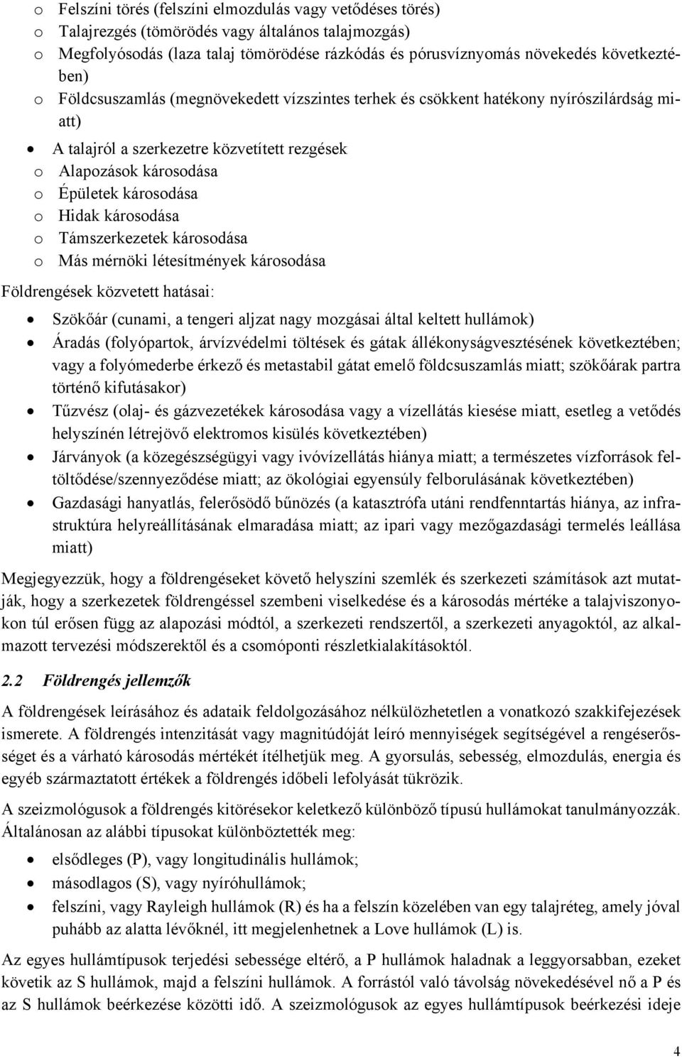 károsodása o Hidak károsodása o Támszerkezetek károsodása o Más mérnöki létesítmények károsodása Földrengések közvetett hatásai: Szökőár (cunami, a tengeri aljzat nagy mozgásai által keltett