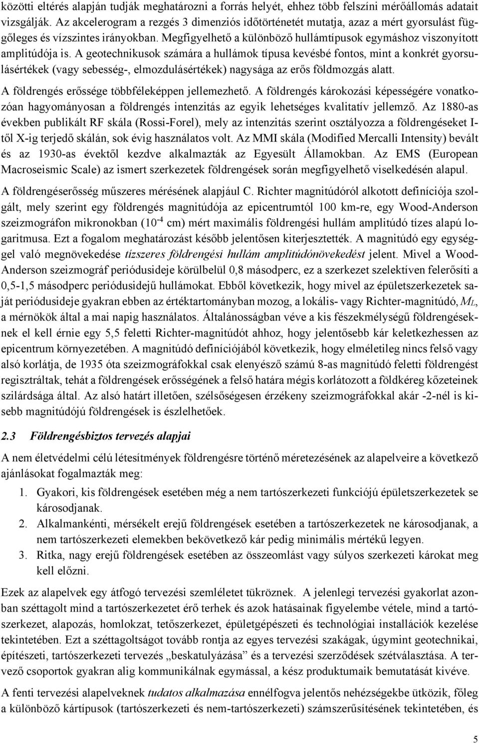 A geotechnikusok számára a hullámok típusa kevésbé fontos, mint a konkrét gyorsulásértékek (vagy sebesség-, elmozdulásértékek) nagysága az erős földmozgás alatt.