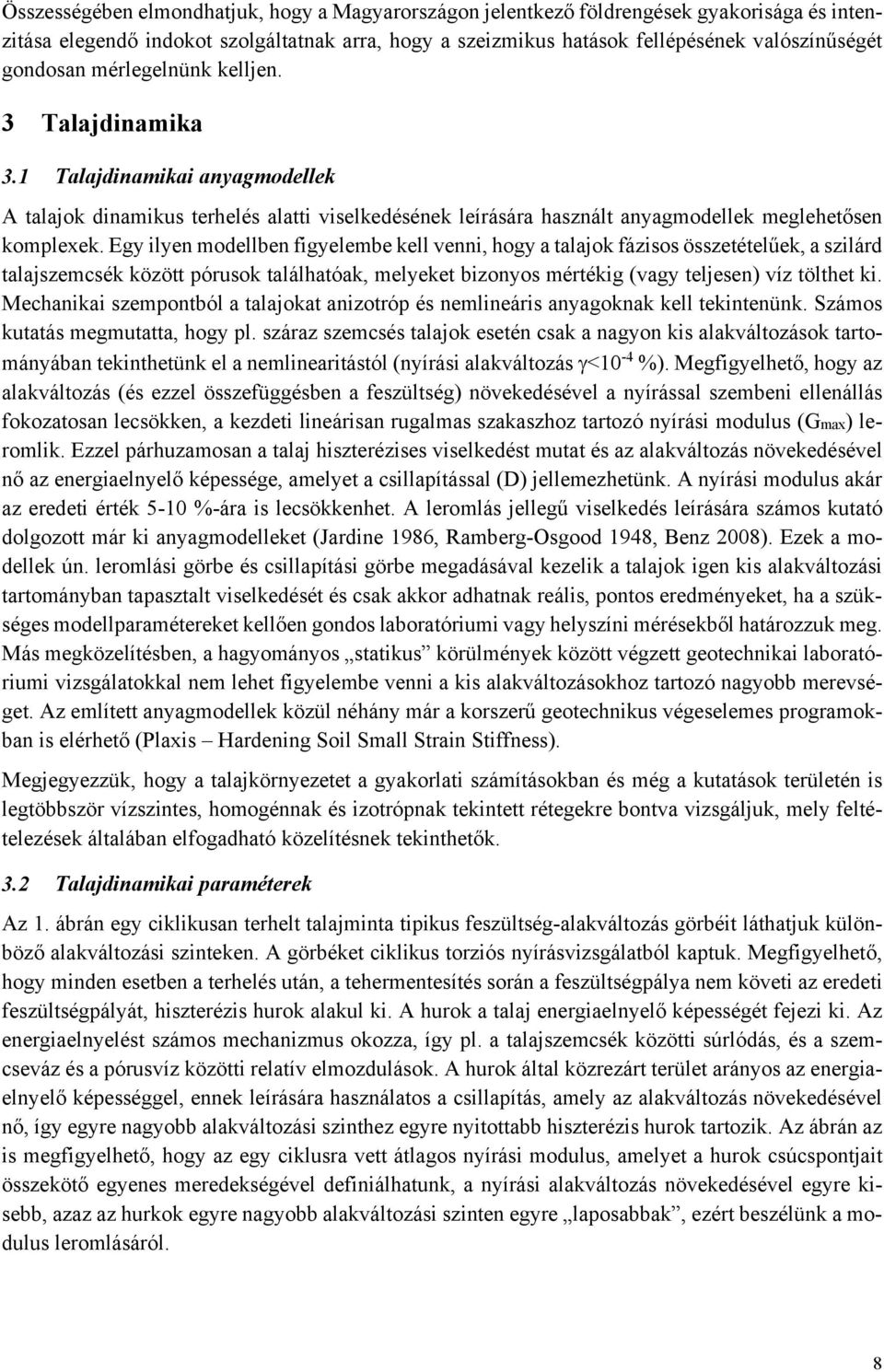 Egy ilyen modellben figyelembe kell venni, hogy a talajok fázisos összetételűek, a szilárd talajszemcsék között pórusok találhatóak, melyeket bizonyos mértékig (vagy teljesen) víz tölthet ki.