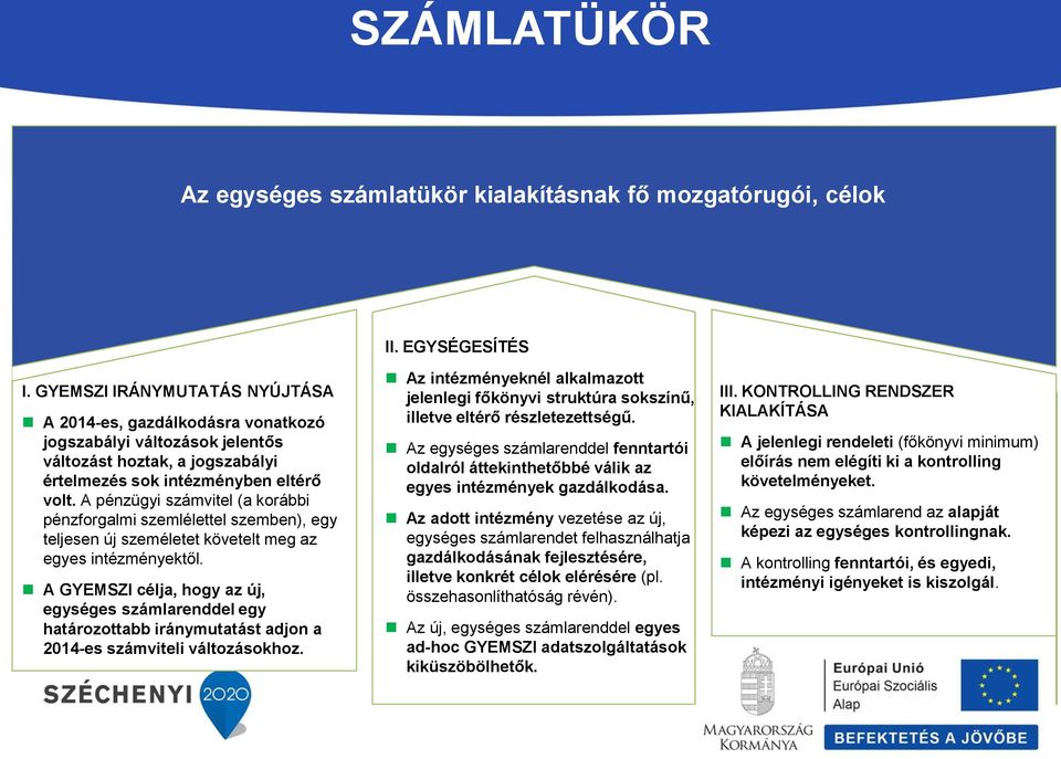 A pénzügyi számvitel (a korábbi pénzforgalmi szemlélettel szemben), egy teljesen új személetet követelt meg az egyes intézményektől.