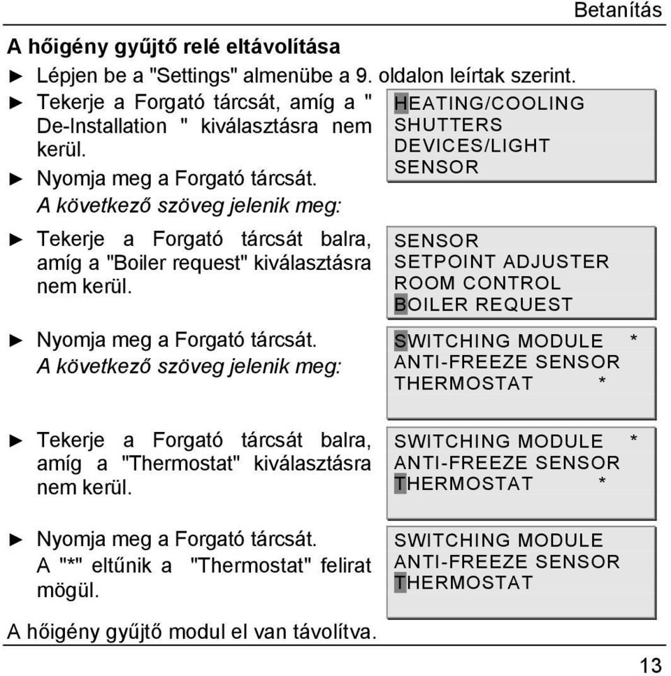 A következő szöveg jelenik meg: Tekerje a Forgató tárcsát balra, amíg a "Boiler request" kiválasztásra nem kerül. Nyomja meg a Forgató tárcsát.