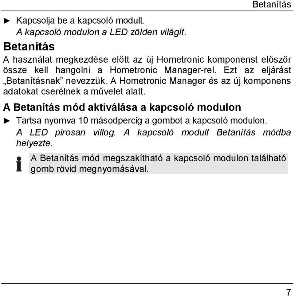 Ezt az eljárást Betanításnak nevezzük. A Hometronic Manager és az új komponens adatokat cserélnek a művelet alatt.