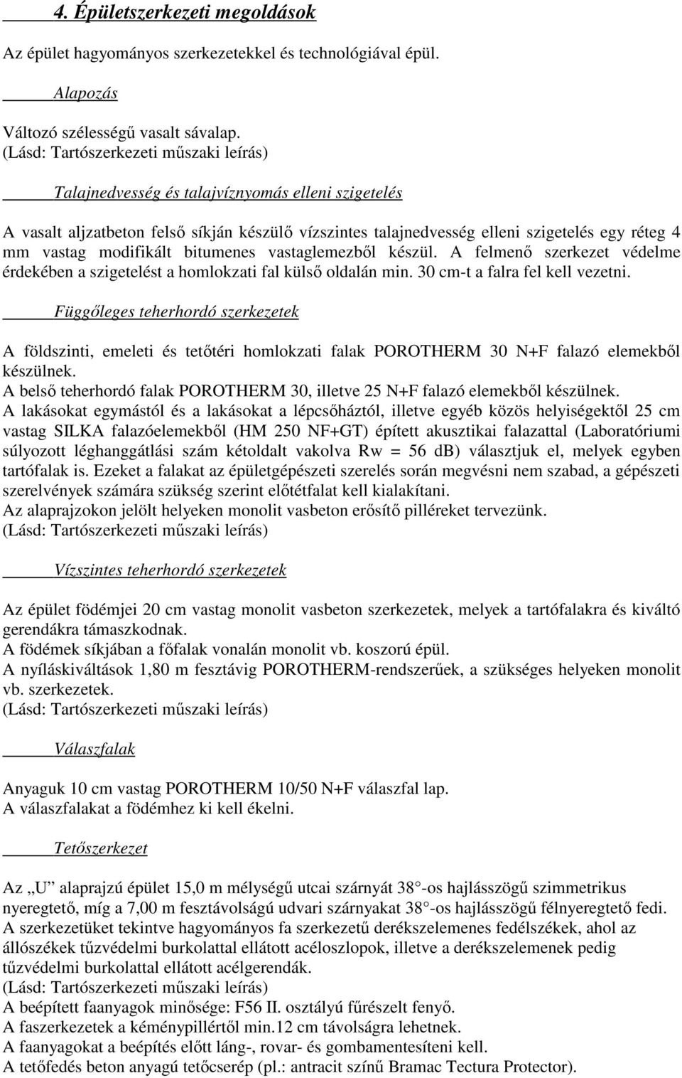 modifikált bitumenes vastaglemezből készül. A felmenő szerkezet védelme érdekében a szigetelést a homlokzati fal külső oldalán min. 30 cm-t a falra fel kell vezetni.