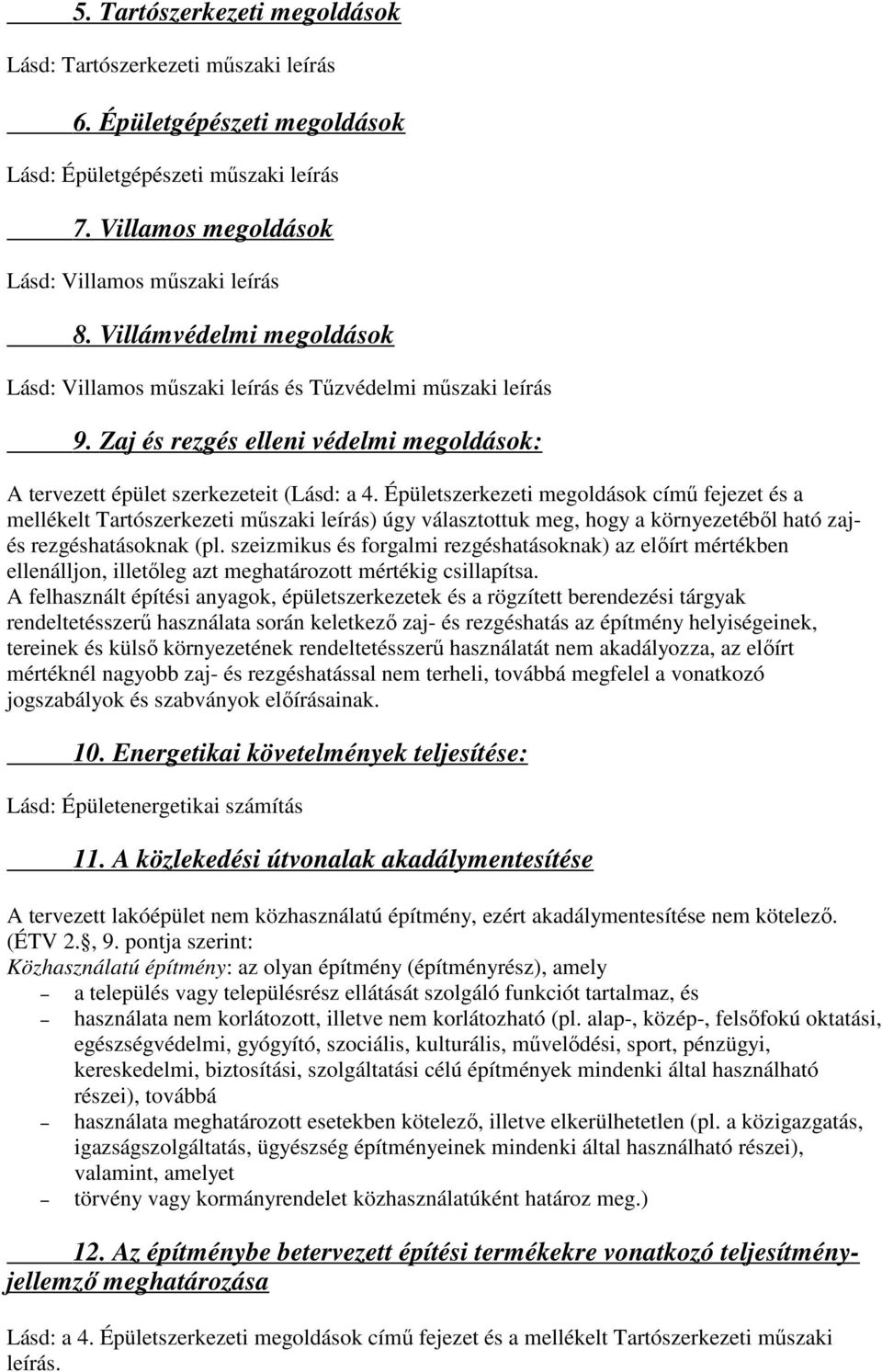 Épületszerkezeti megoldások című fejezet és a mellékelt Tartószerkezeti műszaki leírás) úgy választottuk meg, hogy a környezetéből ható zajés rezgéshatásoknak (pl.