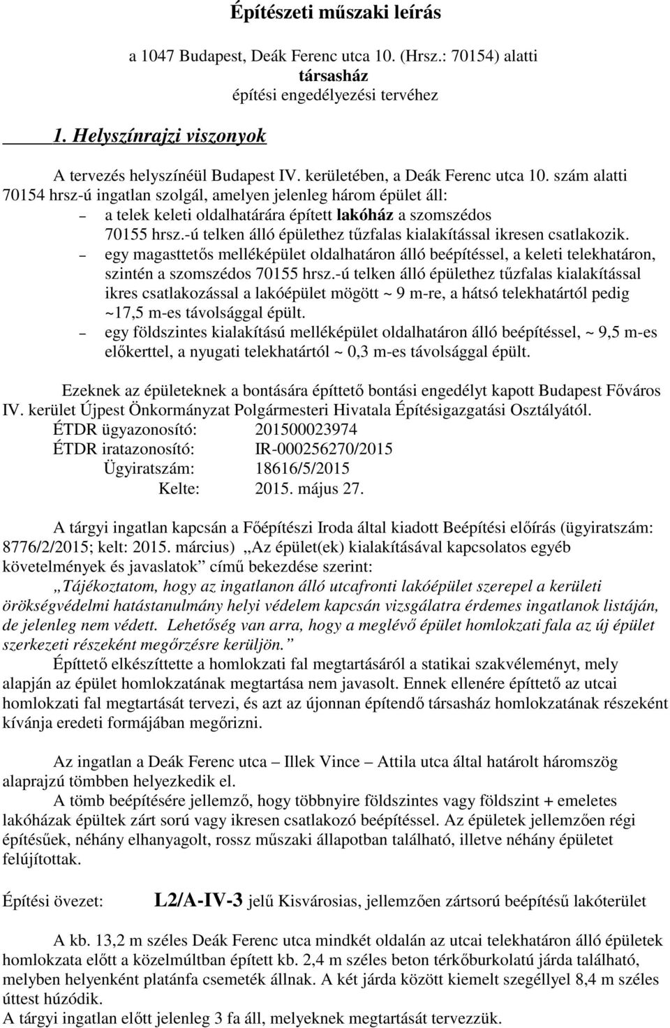 -ú telken álló épülethez tűzfalas kialakítással ikresen csatlakozik. egy magasttetős melléképület oldalhatáron álló beépítéssel, a keleti telekhatáron, szintén a szomszédos 70155 hrsz.