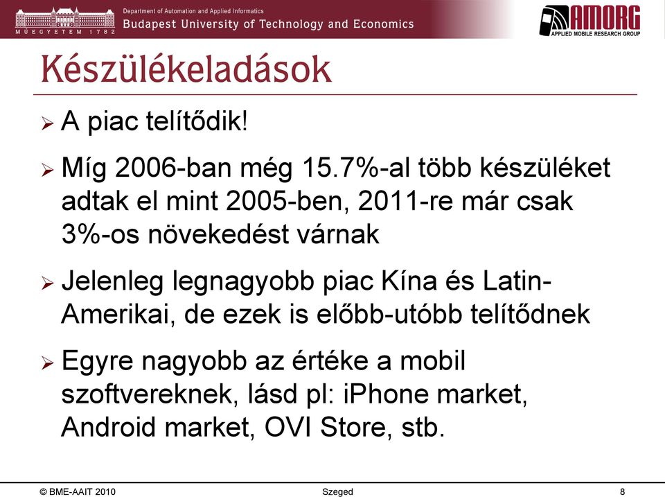 Jelenleg legnagyobb piac Kína és Latin- Amerikai, de ezek is előbb-utóbb telítődnek