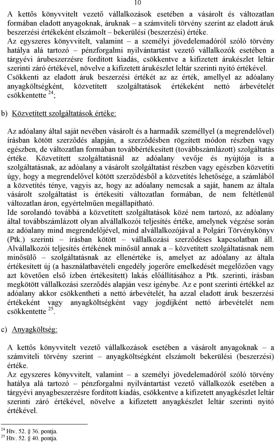 Az egyszeres könyvvitelt, valamint a személyi jövedelemadóról szóló törvény hatálya alá tartozó pénzforgalmi nyilvántartást vezető vállalkozók esetében a tárgyévi árubeszerzésre fordított kiadás,