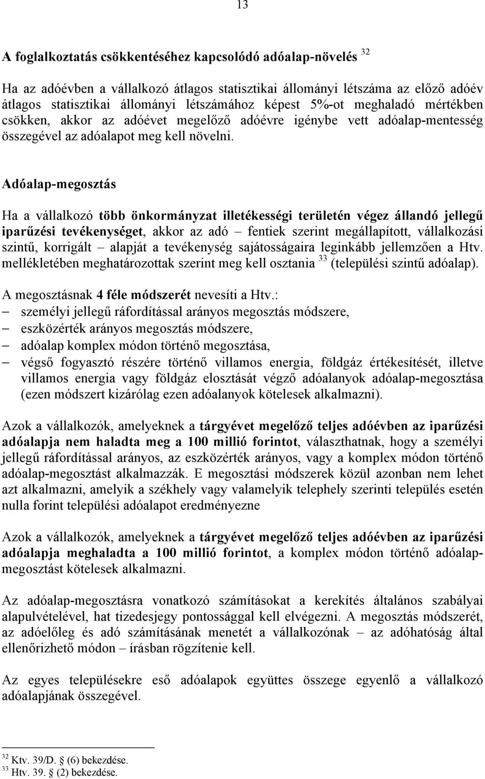 Adóalap-megosztás Ha a vállalkozó több önkormányzat illetékességi területén végez állandó jellegű iparűzési tevékenységet, akkor az adó fentiek szerint megállapított, vállalkozási szintű, korrigált