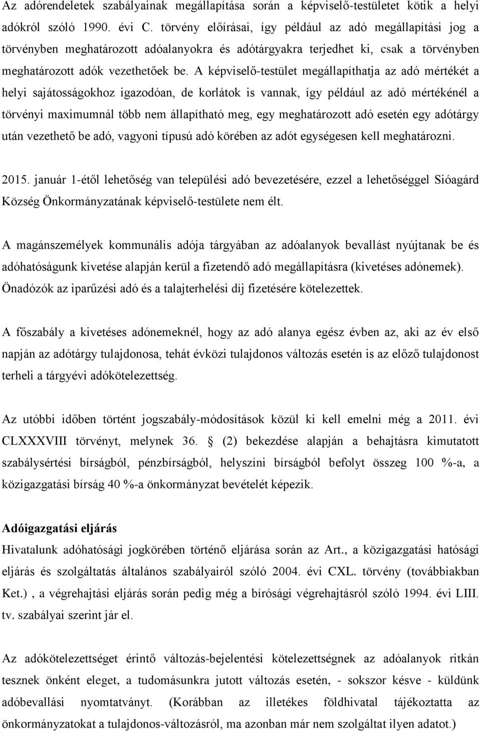 A képviselő-testület megállapíthatja az adó mértékét a helyi sajátosságokhoz igazodóan, de korlátok is vannak, így például az adó mértékénél a törvényi maximumnál több nem állapítható meg, egy