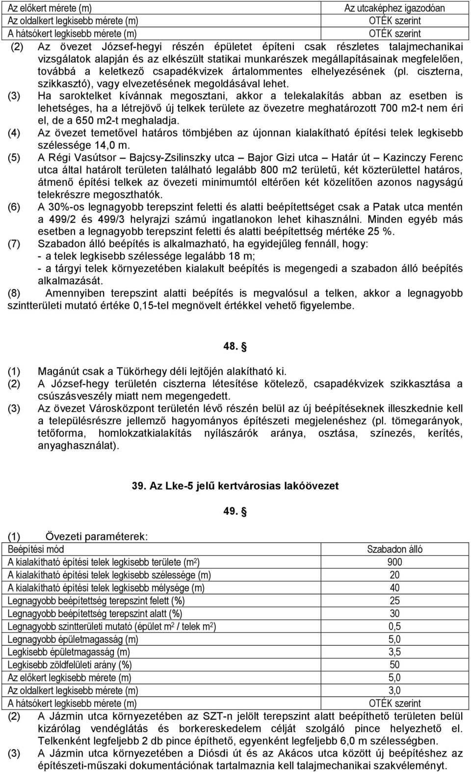 (3) Ha saroktelket kívánnak megosztani, akkor a telekalakítás abban az esetben is lehetséges, ha a létrejövő új telkek területe az övezetre meghatározott 700 m2-t nem éri el, de a 650 m2-t meghaladja.