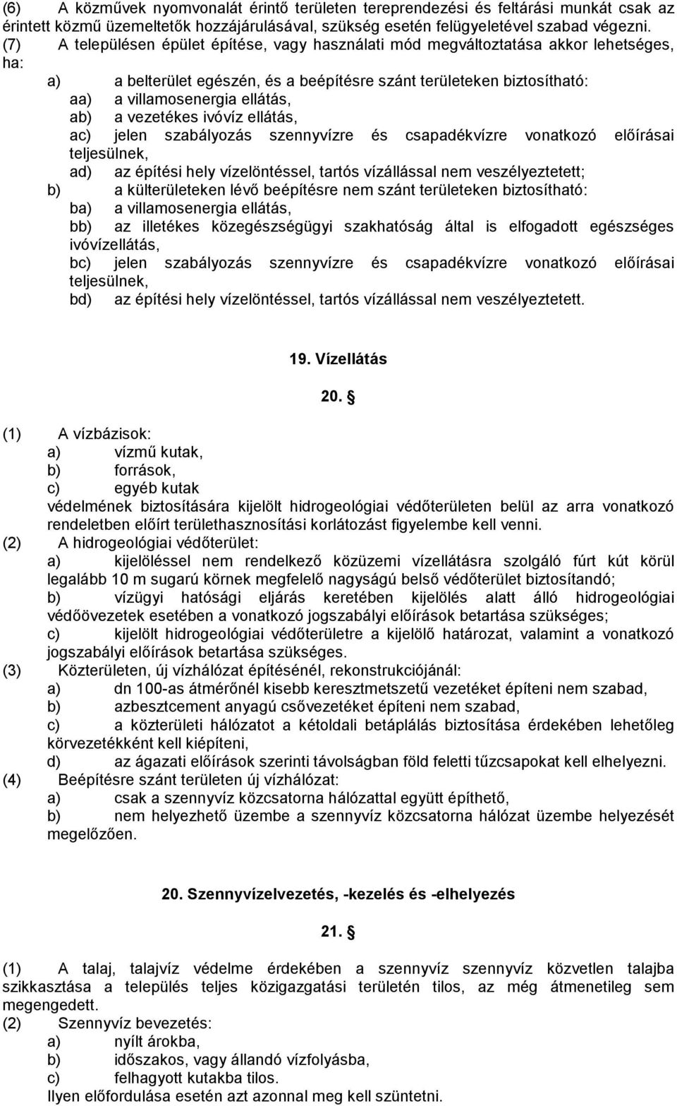 a vezetékes ivóvíz ellátás, ac) jelen szabályozás szennyvízre és csapadékvízre vonatkozó előírásai teljesülnek, ad) az építési hely vízelöntéssel, tartós vízállással nem veszélyeztetett; b) a