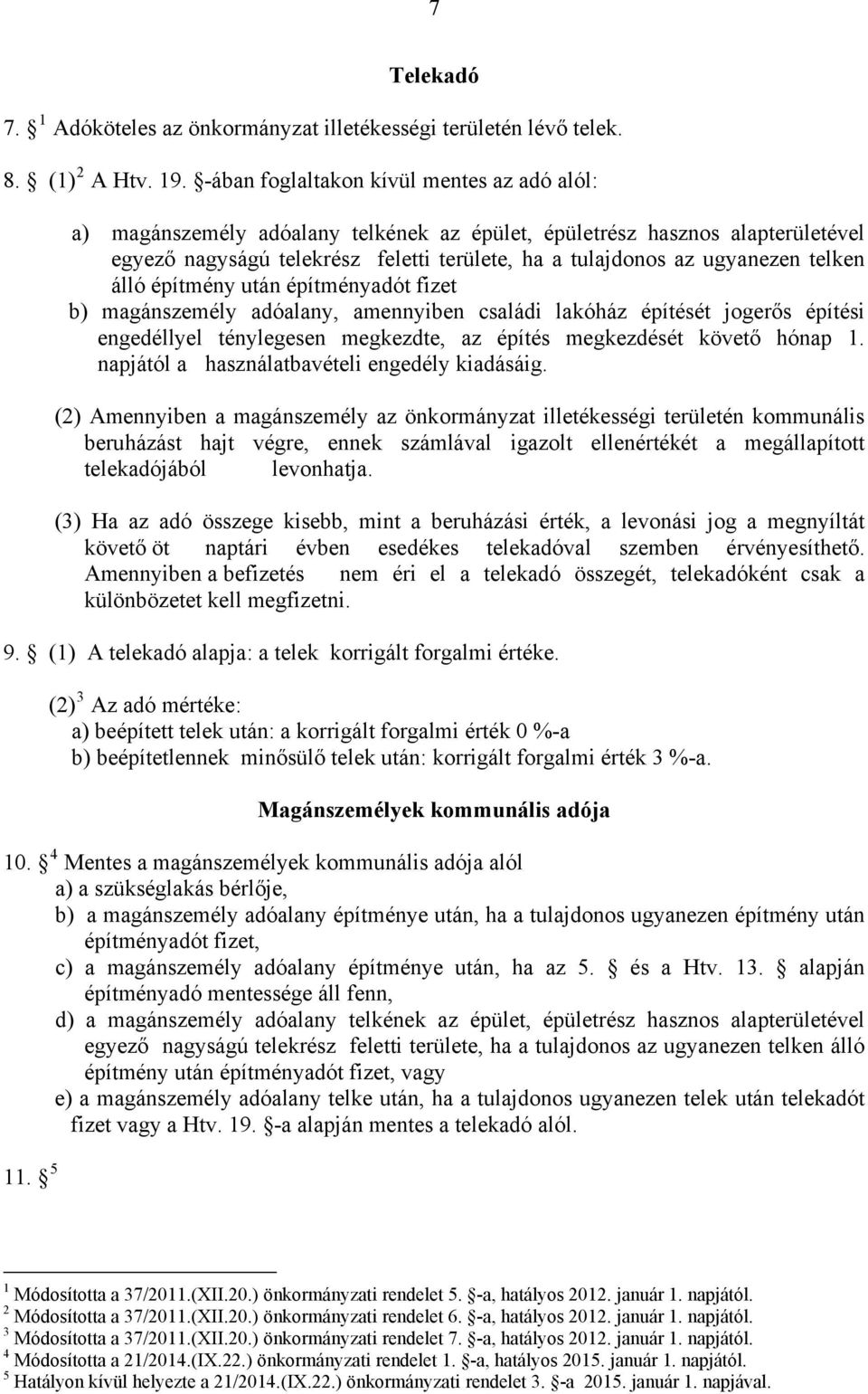 telken álló építmény után építményadót fizet b) magánszemély adóalany, amennyiben családi lakóház építését jogerős építési engedéllyel ténylegesen megkezdte, az építés megkezdését követő hónap 1.