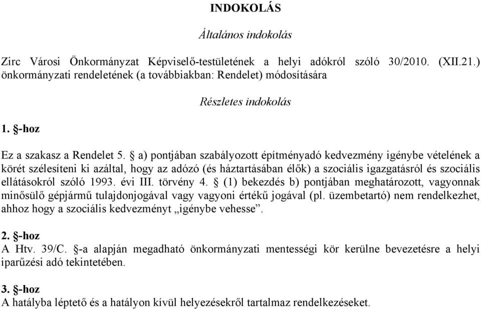 a) pontjában szabályozott építményadó kedvezmény igénybe vételének a körét szélesíteni ki azáltal, hogy az adózó (és háztartásában élők) a szociális igazgatásról és szociális ellátásokról szóló 1993.