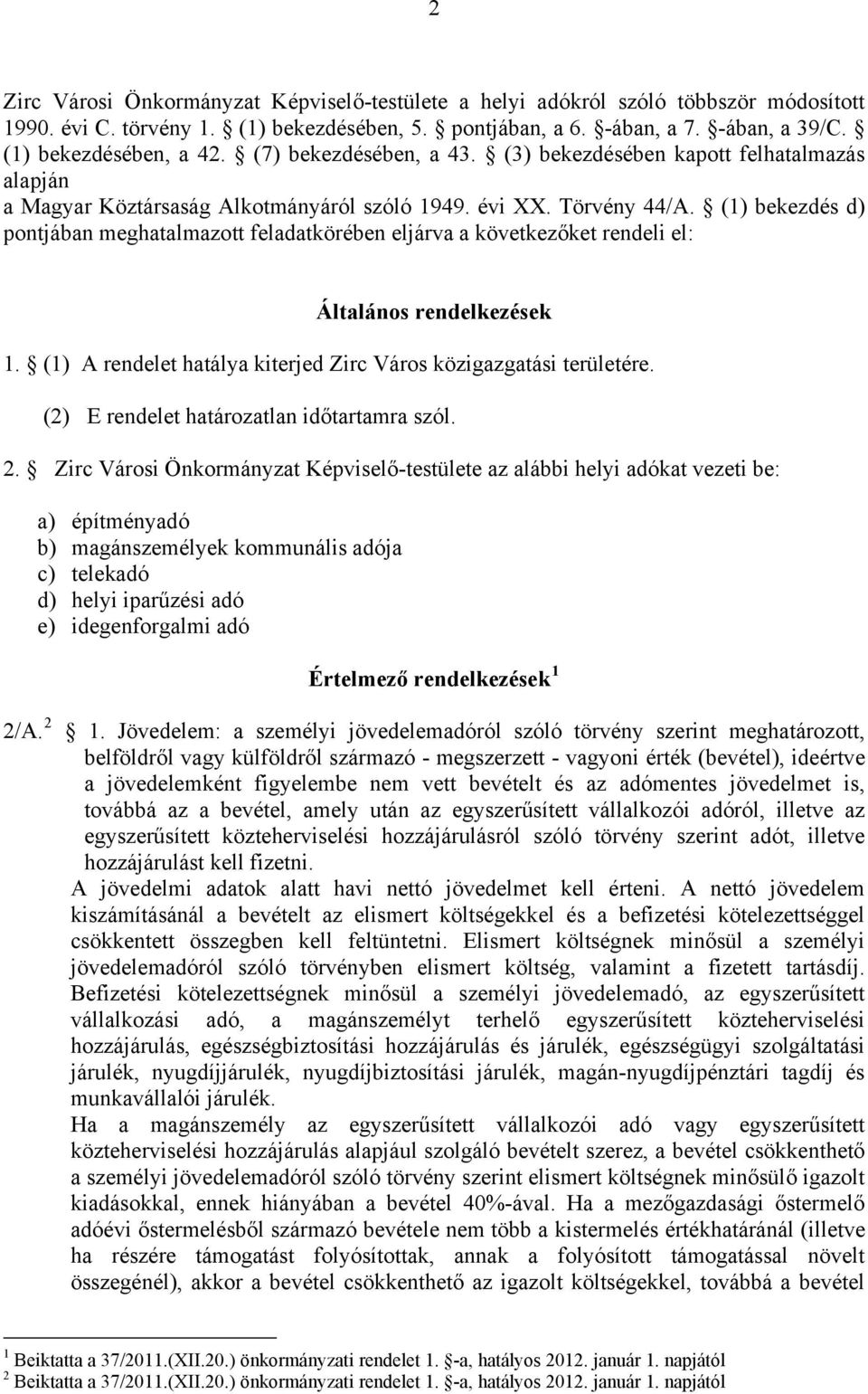 (1) bekezdés d) pontjában meghatalmazott feladatkörében eljárva a következőket rendeli el: Általános rendelkezések 1. (1) A rendelet hatálya kiterjed Zirc Város közigazgatási területére.