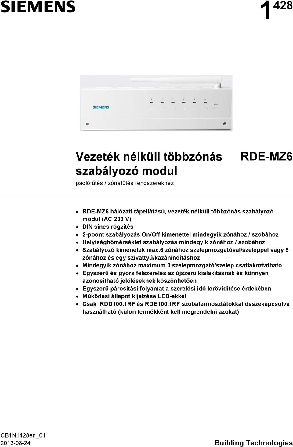 6 zónához szelepmozgatóval/szeleppel vagy 5 zónához és egy szivattyú/kazánindításhoz Mindegyik zónához maximum 3 szelepmozgató/szelep csatlakoztatható Egyszerű és gyors felszerelés az újszerű